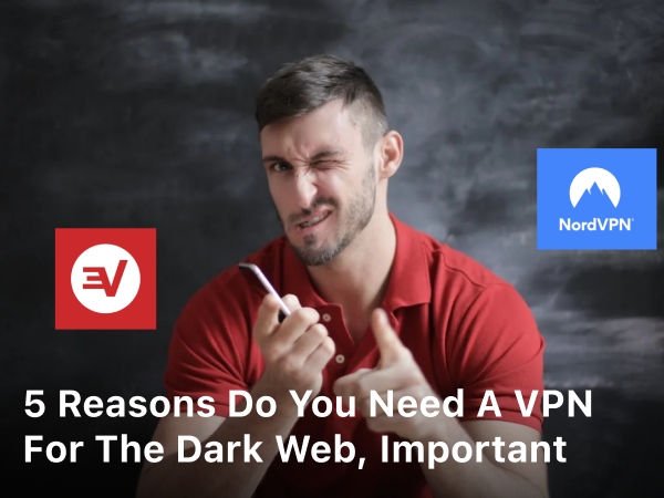 5 Reasons do you Need a VPN For The Dark Web