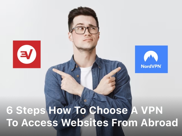 How To Choose a VPN To Access Websites From Abroad