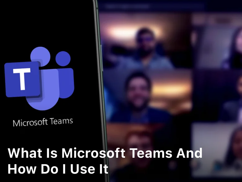 What is Microsoft Teams and How do I Use it